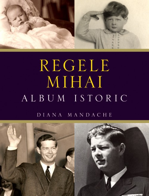 Diana Mandache, 'Regele Mihai. Album istoric', 352 pp, hardback, ed. Litera, Noiembrie 2013